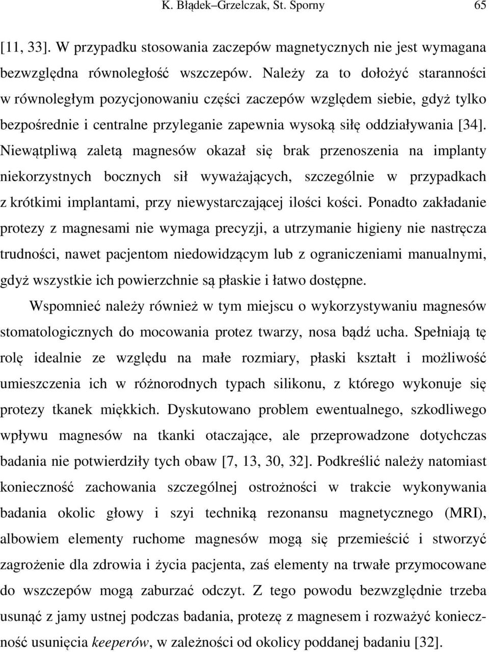 Niewątpliwą zaletą magnesów okazał się brak przenoszenia na implanty niekorzystnych bocznych sił wyważających, szczególnie w przypadkach z krótkimi implantami, przy niewystarczającej ilości kości.