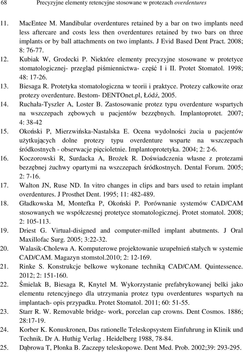 J Evid Based Dent Pract. 2008; 8: 76-77. 12. Kubiak W, Grodecki P. Niektóre elementy precyzyjne stosowane w protetyce stomatologicznej- przegląd piśmiennictwa- część I i II. Protet Stomatol.