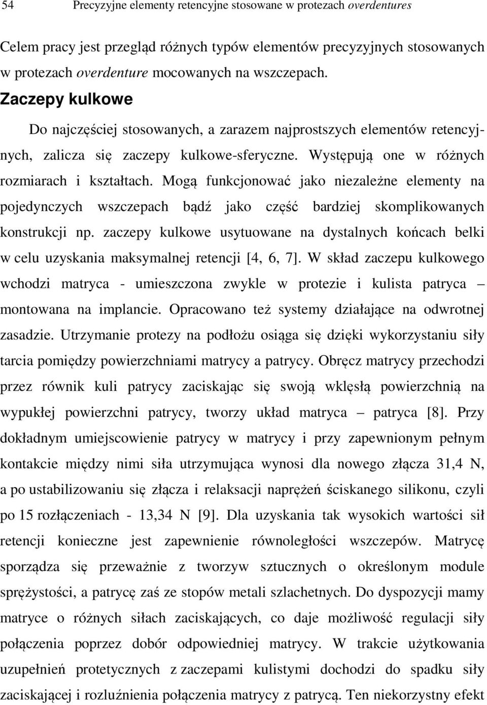 Mogą funkcjonować jako niezależne elementy na pojedynczych wszczepach bądź jako część bardziej skomplikowanych konstrukcji np.