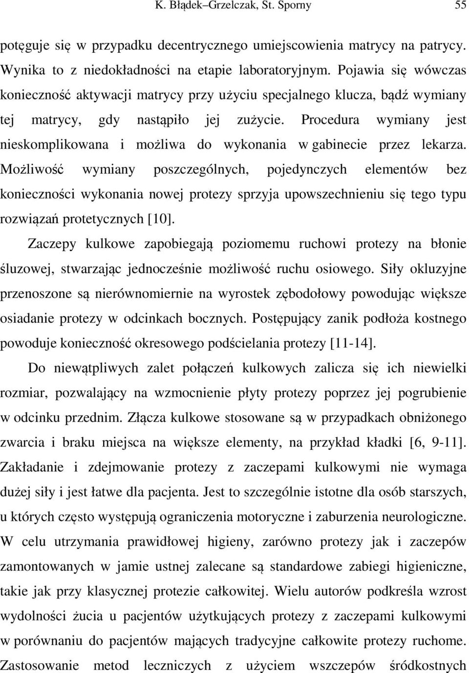 Procedura wymiany jest nieskomplikowana i możliwa do wykonania w gabinecie przez lekarza.