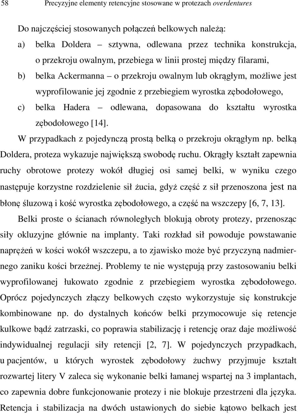 odlewana, dopasowana do kształtu wyrostka zębodołowego [14]. W przypadkach z pojedynczą prostą belką o przekroju okrągłym np. belką Doldera, proteza wykazuje największą swobodę ruchu.