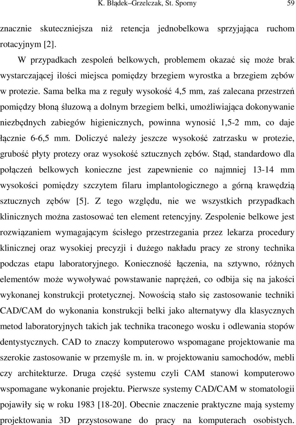 Sama belka ma z reguły wysokość 4,5 mm, zaś zalecana przestrzeń pomiędzy błoną śluzową a dolnym brzegiem belki, umożliwiająca dokonywanie niezbędnych zabiegów higienicznych, powinna wynosić 1,5-2 mm,