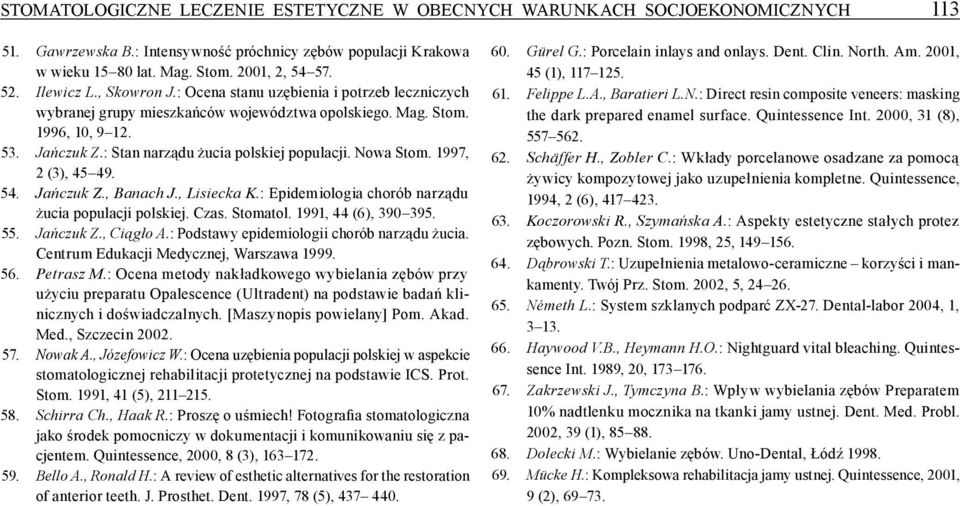 Nowa Stom. 1997, 2 (3), 45 49. 54. Jańczuk Z., Banach J., Lisiecka K.: Epidemiologia chorób narządu żucia populacji polskiej. Czas. Stomatol. 1991, 44 (6), 390 395. 55. Jańczuk Z., Ciągło A.