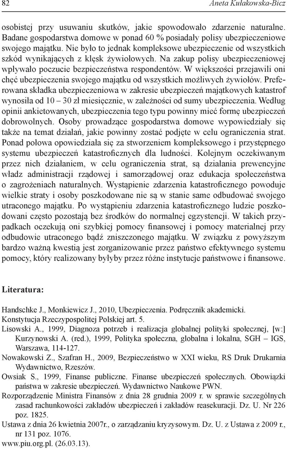 W większości przejawili oni chęć ubezpieczenia swojego majątku od wszystkich możliwych żywiołów.