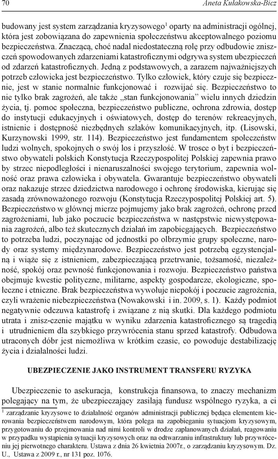 Jedną z podstawowych, a zarazem najważniejszych potrzeb człowieka jest bezpieczeństwo. Tylko człowiek, który czuje się bezpiecznie, jest w stanie normalnie funkcjonować i rozwijać się.