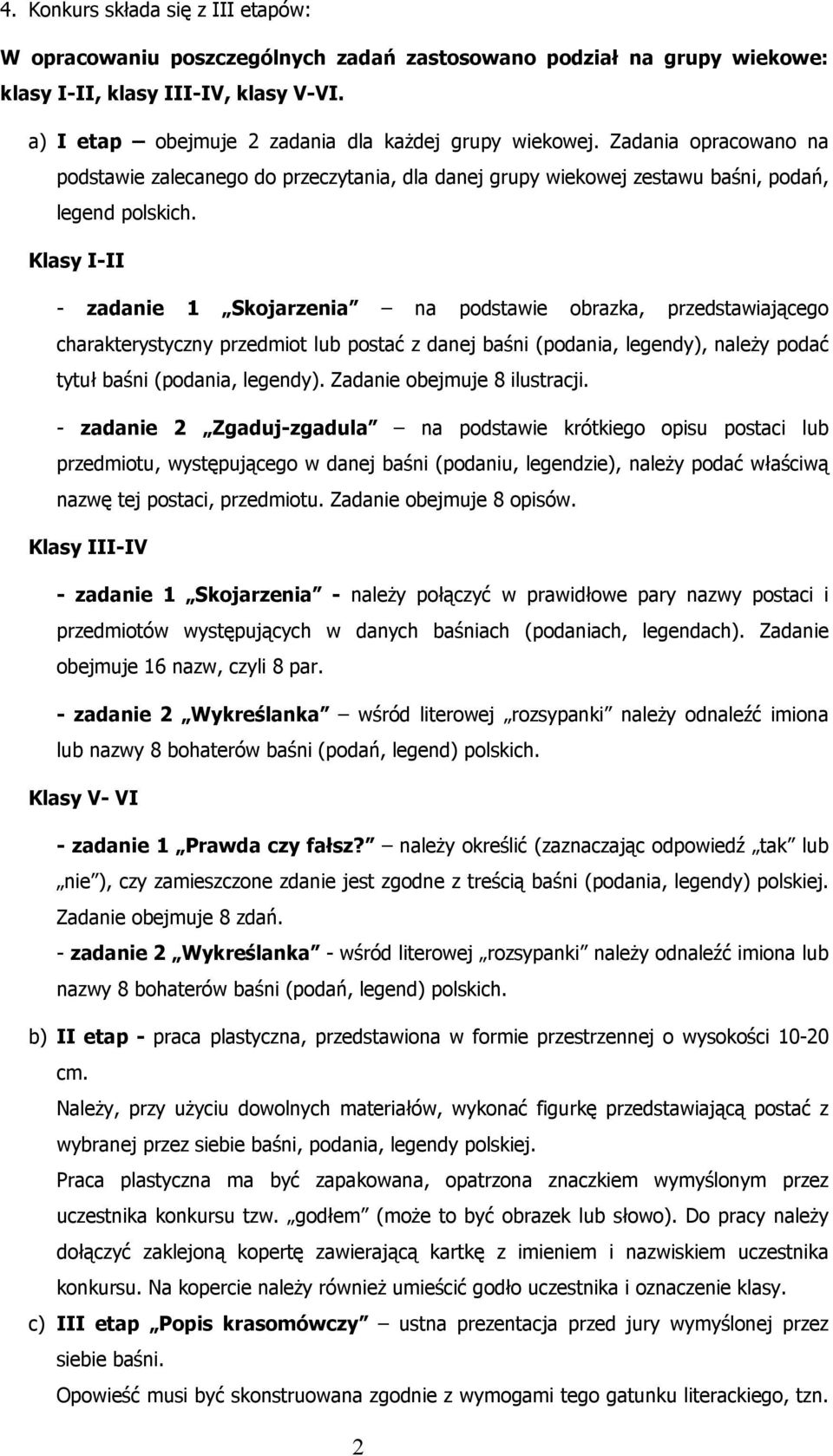 Klasy I-II - zadanie 1 Skojarzenia na podstawie obrazka, przedstawiającego charakterystyczny przedmiot lub postać z danej baśni (podania, legendy), należy podać tytuł baśni (podania, legendy).