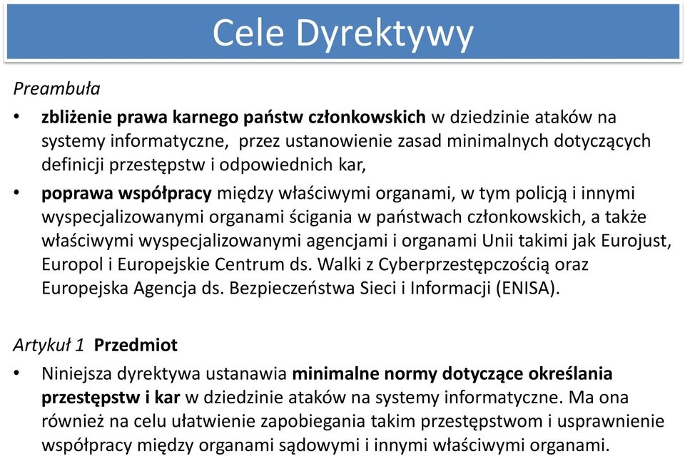 i organami Unii takimi jak Eurojust, Europol i Europejskie Centrum ds. Walki z Cyberprzestępczością oraz Europejska Agencja ds. Bezpieczeństwa Sieci i Informacji (ENISA).