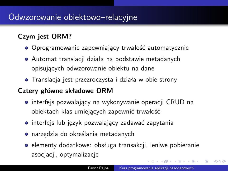 na dane Translacja jest przezroczysta i działa w obie strony Cztery główne składowe ORM interfejs pozwalający na wykonywanie operacji