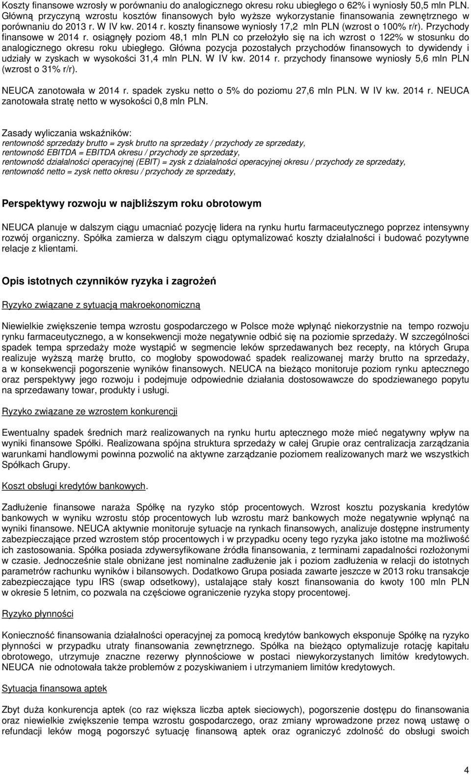 Przychody finansowe w 2014 r. osiągnęły poziom 48,1 mln PLN co przełożyło się na ich wzrost o 122% w stosunku do analogicznego okresu roku ubiegłego.