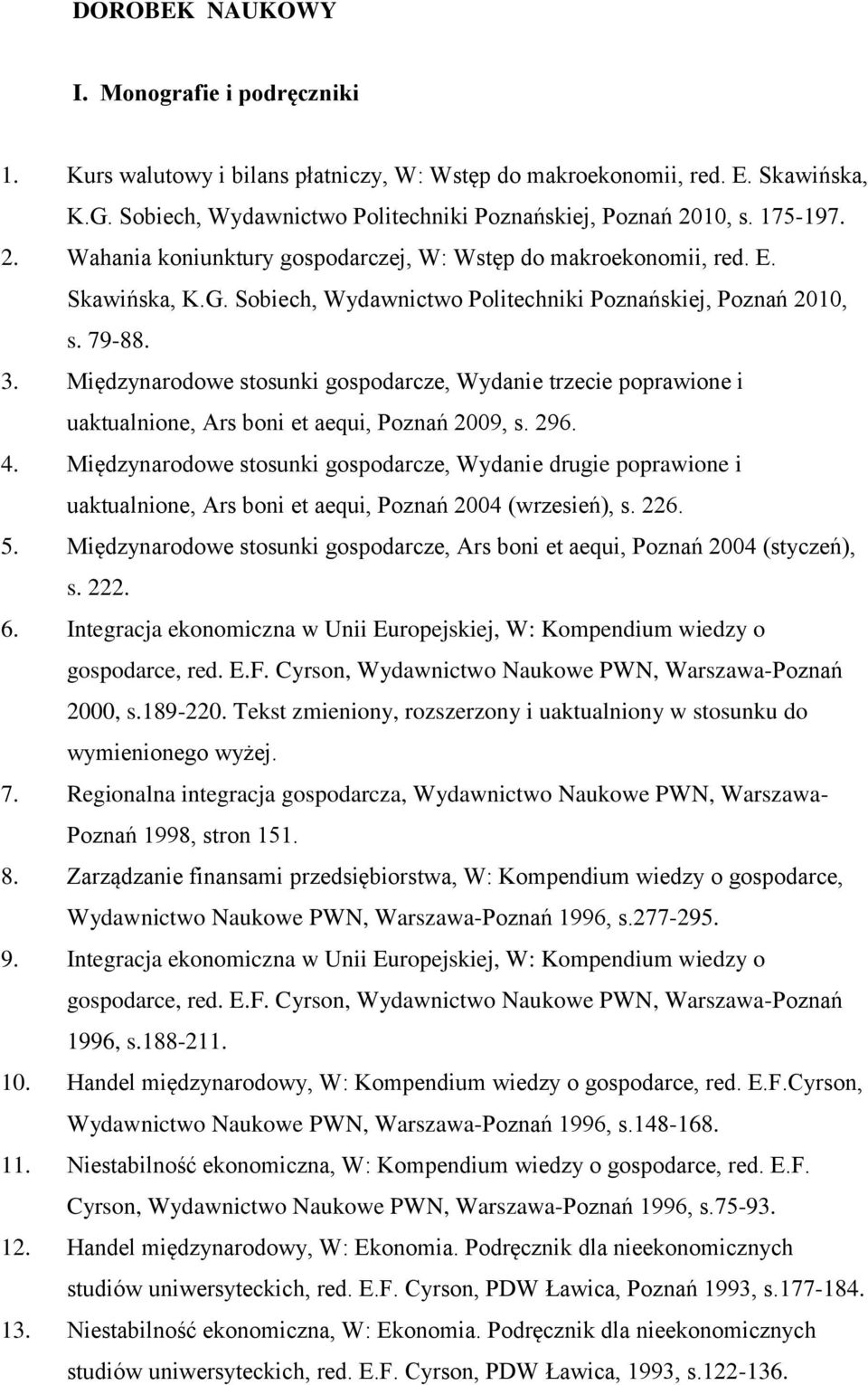 Międzynarodowe stosunki gospodarcze, Wydanie trzecie poprawione i uaktualnione, Ars boni et aequi, Poznań 2009, s. 296. 4.