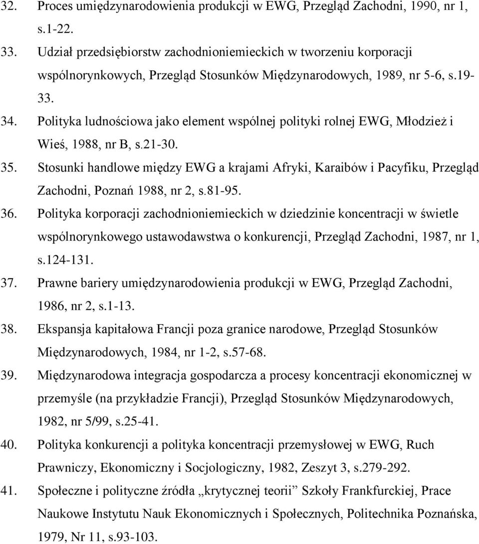 Polityka ludnościowa jako element wspólnej polityki rolnej EWG, Młodzież i Wieś, 1988, nr B, s.21-30. 35.