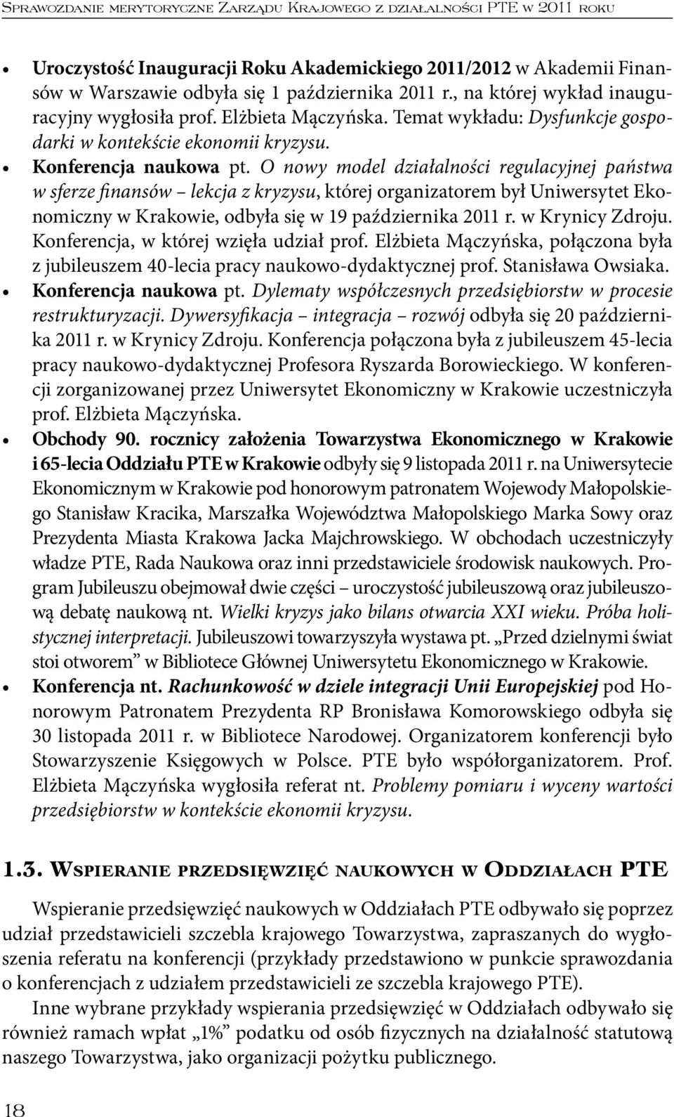 O nowy model działalności regulacyjnej państwa w sferze finansów lekcja z kryzysu, której organizatorem był Uniwersytet Ekonomiczny w Krakowie, odbyła się w 19 października 2011 r. w Krynicy Zdroju.