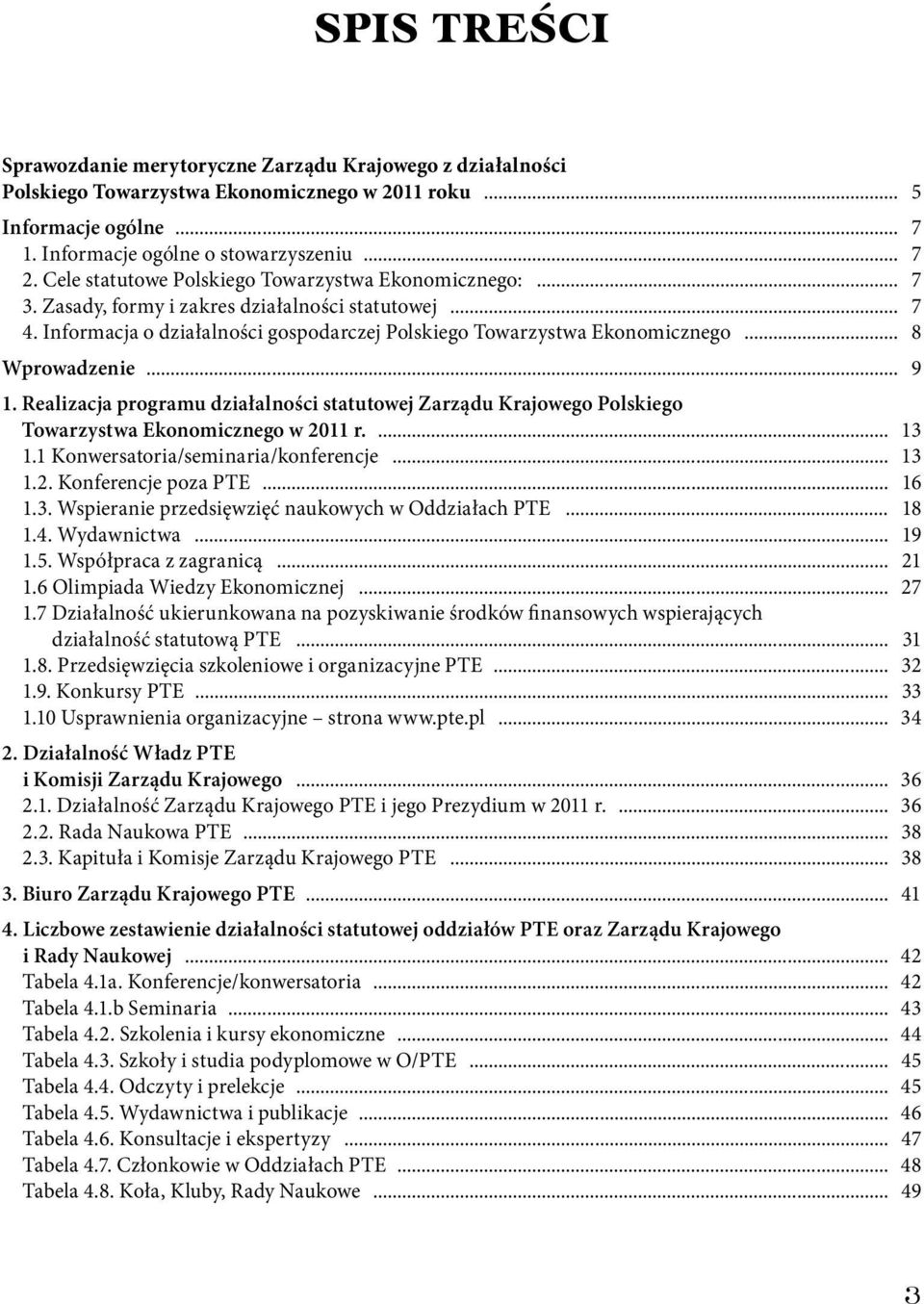 .. 8 Wprowadzenie... 9 1. Realizacja programu działalności statutowej Zarządu Krajowego Polskiego Towarzystwa Ekonomicznego w 2011 r.... 13 1.1 Konwersatoria/seminaria/konferencje... 13 1.2. Konferencje poza PTE.