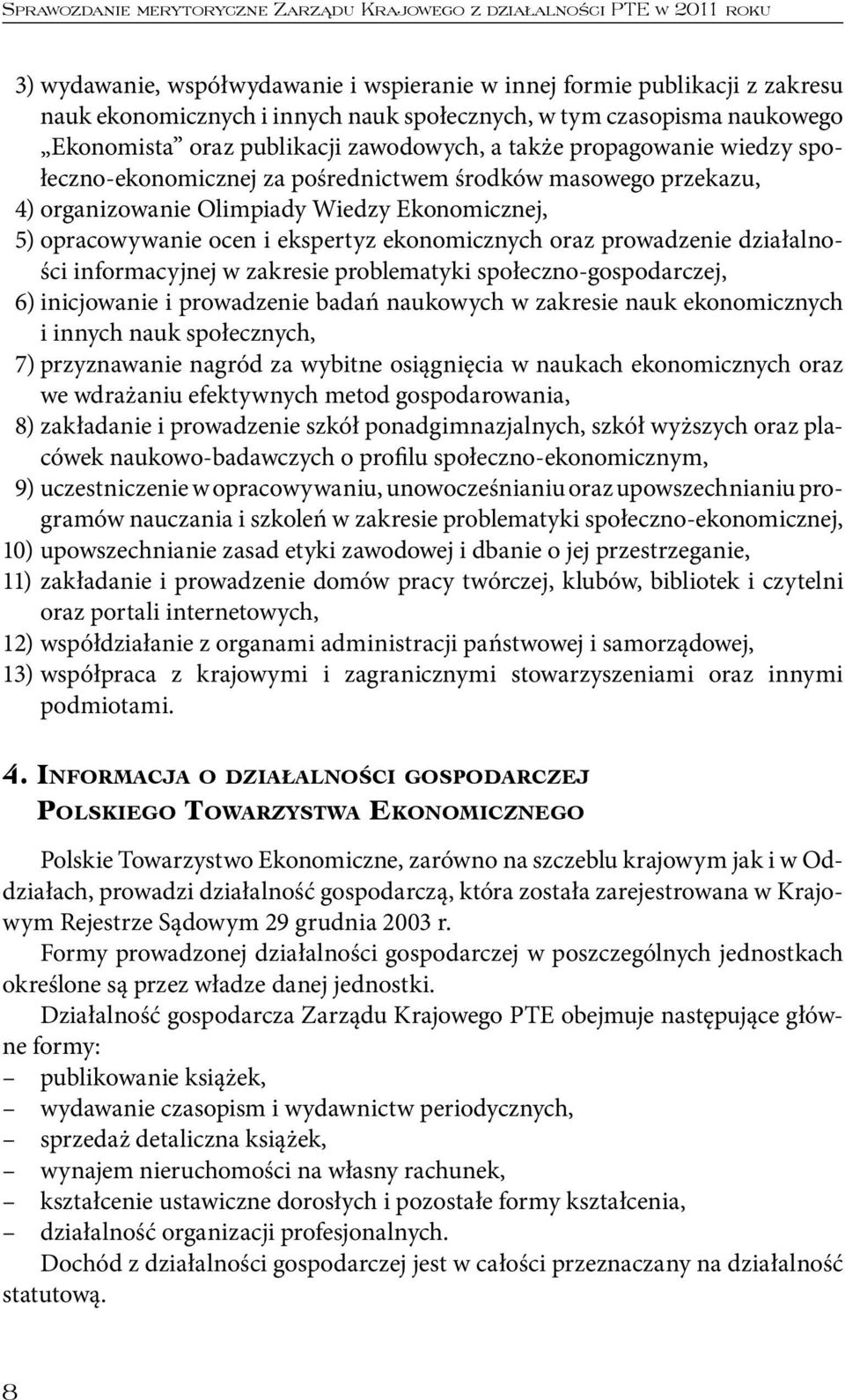 Ekonomicznej, 5) opracowywanie ocen i ekspertyz ekonomicznych oraz prowadzenie działalności informacyjnej w zakresie problematyki społeczno-gospodarczej, 6) inicjowanie i prowadzenie badań naukowych