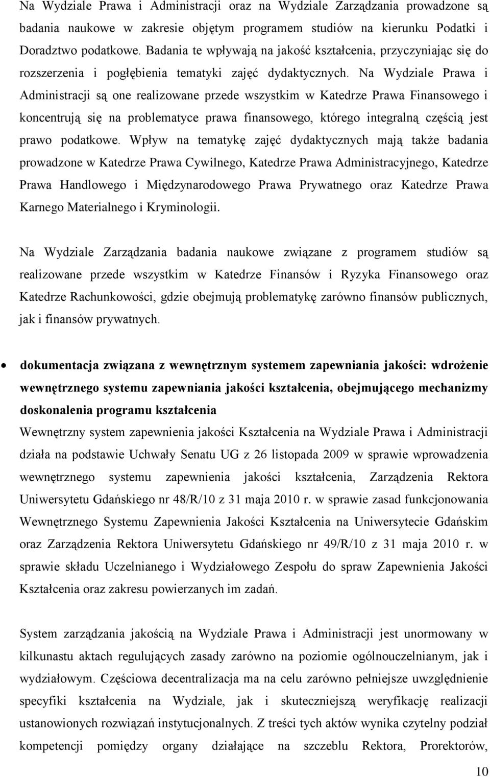 Na Wydziale Prawa i Administracji są one realizowane przede wszystkim w Katedrze Prawa Finansowego i koncentrują się na problematyce prawa finansowego, którego integralną częścią jest prawo podatkowe.