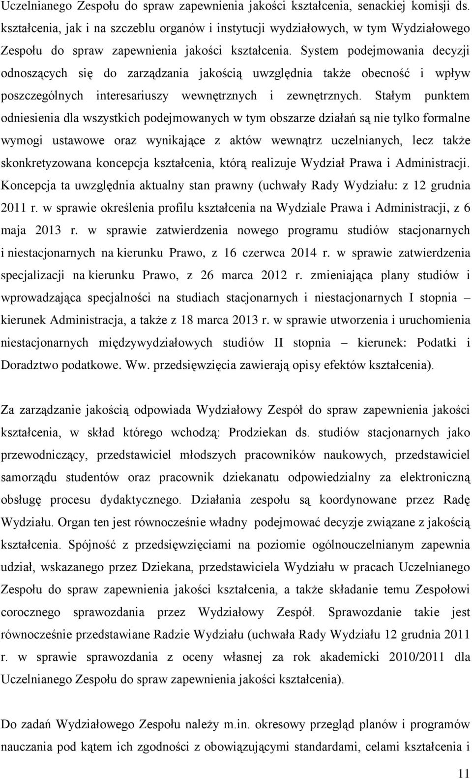 System podejmowania decyzji odnoszących się do zarządzania jakością uwzględnia także obecność i wpływ poszczególnych interesariuszy wewnętrznych i zewnętrznych.