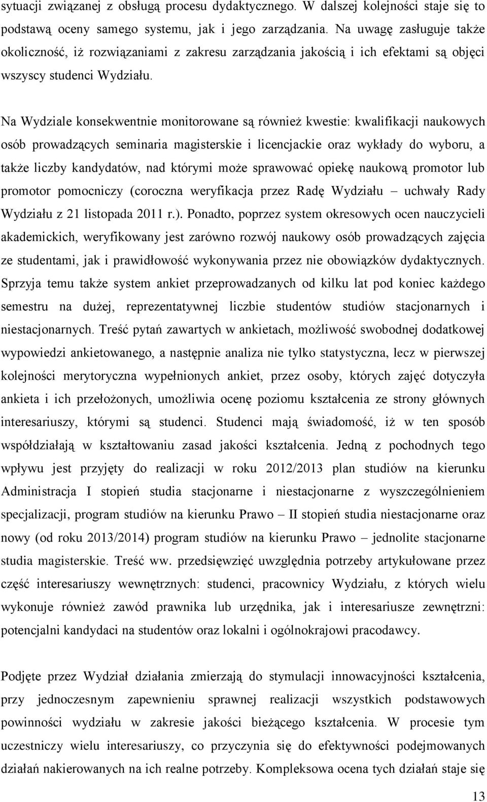 Na Wydziale konsekwentnie monitorowane są również kwestie: kwalifikacji naukowych osób prowadzących seminaria magisterskie i licencjackie oraz wykłady do wyboru, a także liczby kandydatów, nad