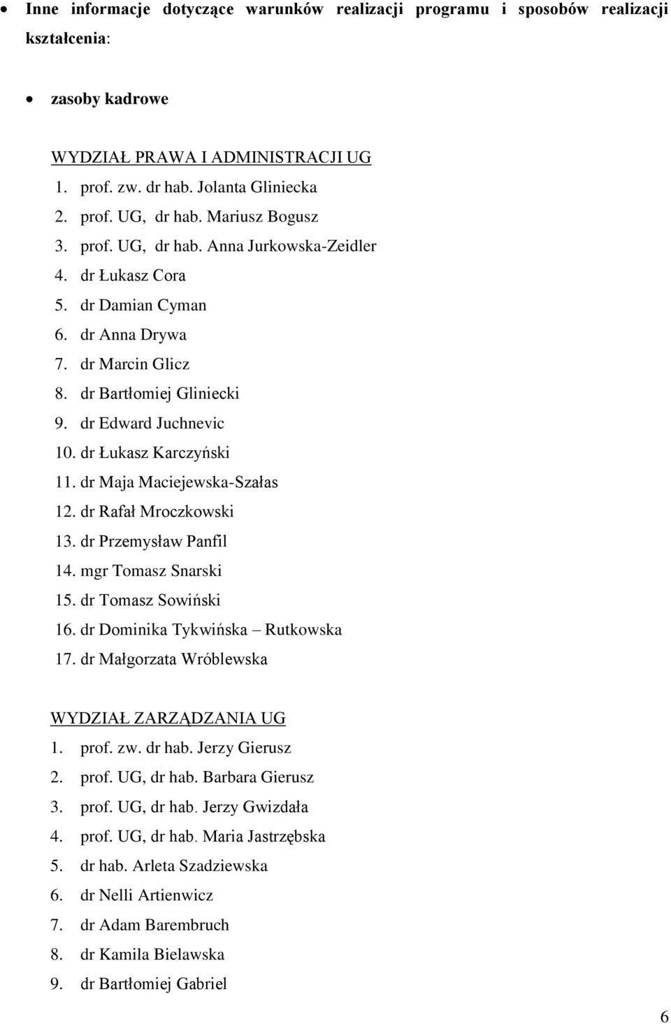 dr Łukasz Karczyński 11. dr Maja Maciejewska-Szałas 12. dr Rafał Mroczkowski 13. dr Przemysław Panfil 14. mgr Tomasz Snarski 15. dr Tomasz Sowiński 16. dr Dominika Tykwińska Rutkowska 17.