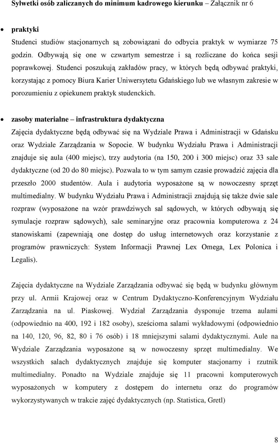 Studenci poszukują zakładów pracy, w których będą odbywać praktyki, korzystając z pomocy Biura Karier Uniwersytetu Gdańskiego lub we własnym zakresie w porozumieniu z opiekunem praktyk studenckich.