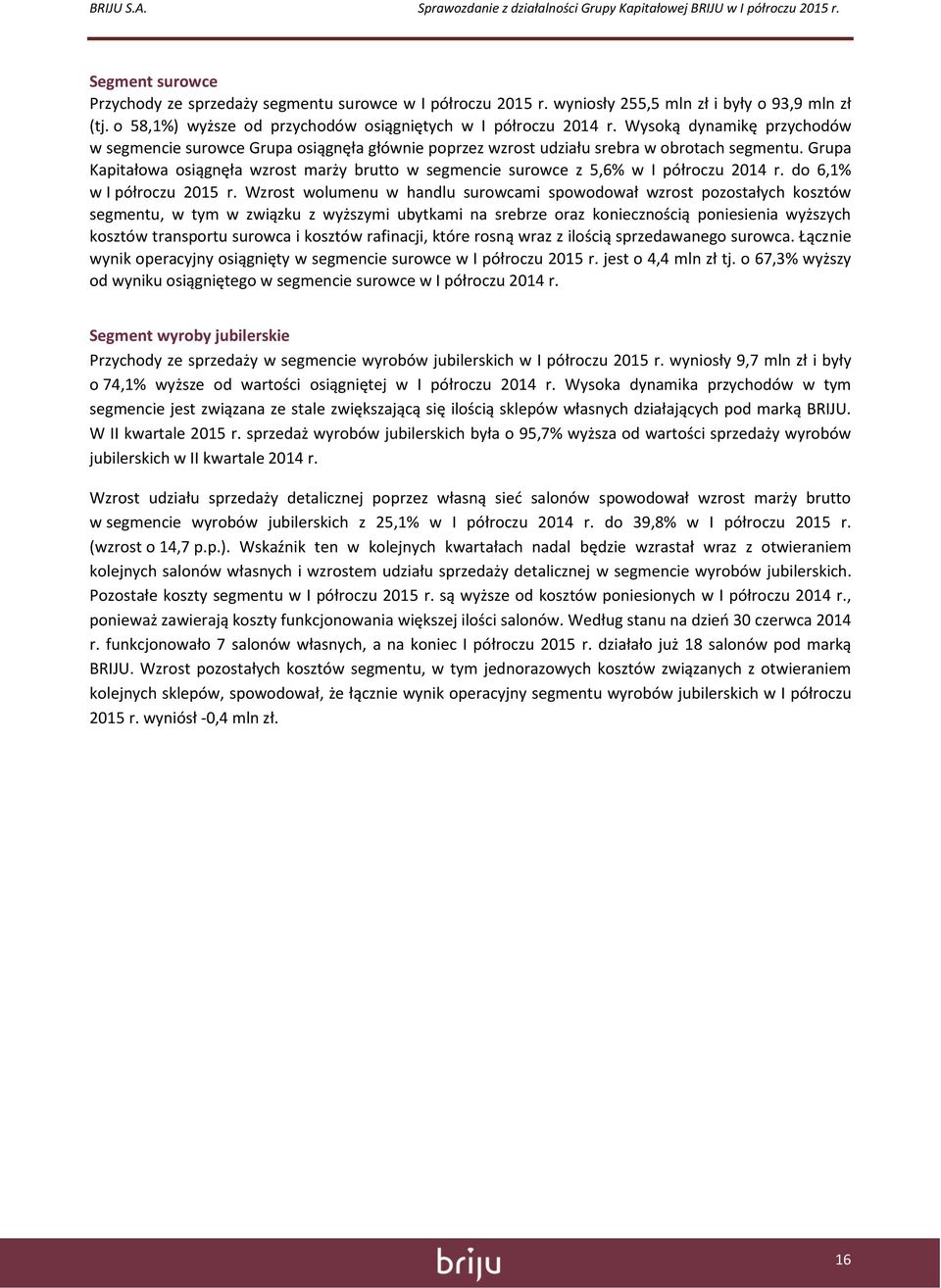 Grupa Kapitałowa osiągnęła wzrost marży brutto w segmencie surowce z 5,6% w I półroczu 2014 r. do 6,1% w I półroczu 2015 r.