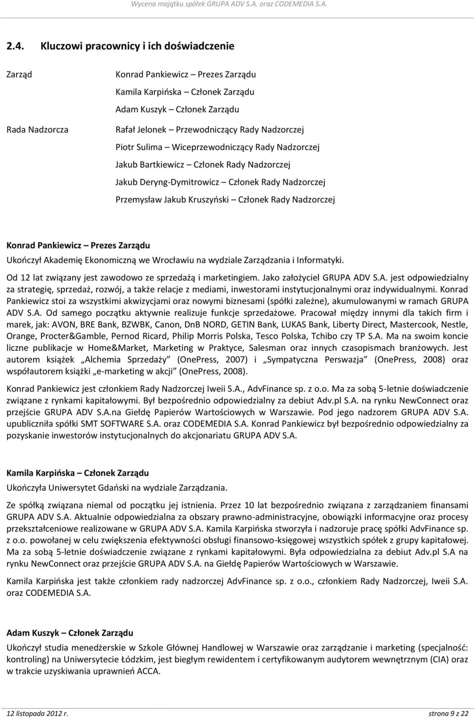 Nadzorczej Konrad Pankiewicz Prezes Zarządu Ukończył Akademię Ekonomiczną we Wrocławiu na wydziale Zarządzania i Informatyki. Od 12 lat związany jest zawodowo ze sprzedażą i marketingiem.