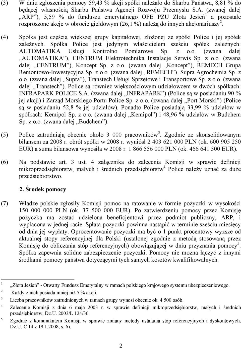 (4) Spółka jest częścią większej grupy kapitałowej, złożonej ze spółki Police i jej spółek zależnych.