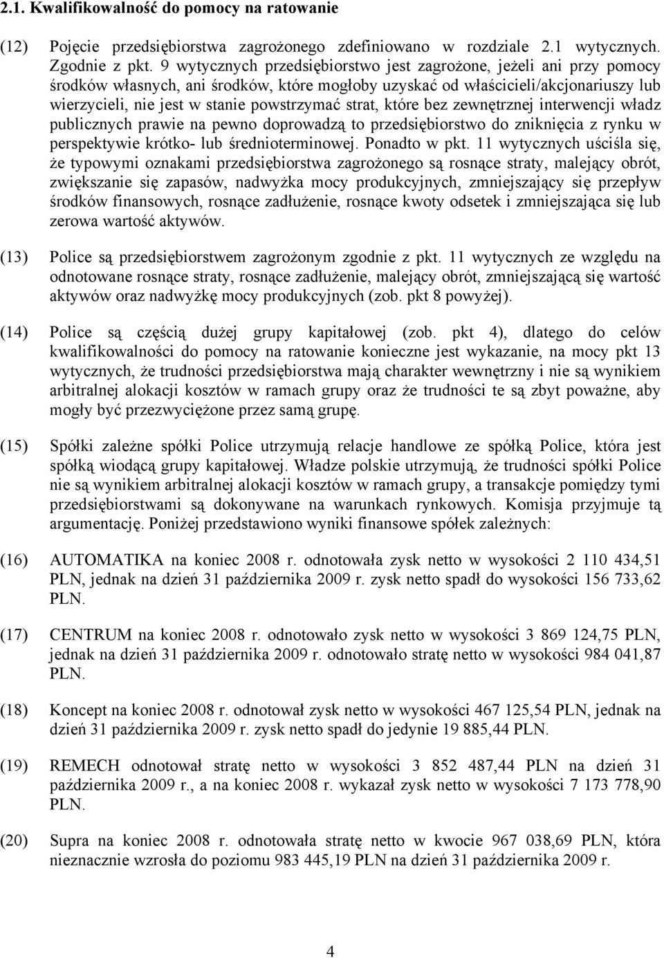 strat, które bez zewnętrznej interwencji władz publicznych prawie na pewno doprowadzą to przedsiębiorstwo do zniknięcia z rynku w perspektywie krótko- lub średnioterminowej. Ponadto w pkt.