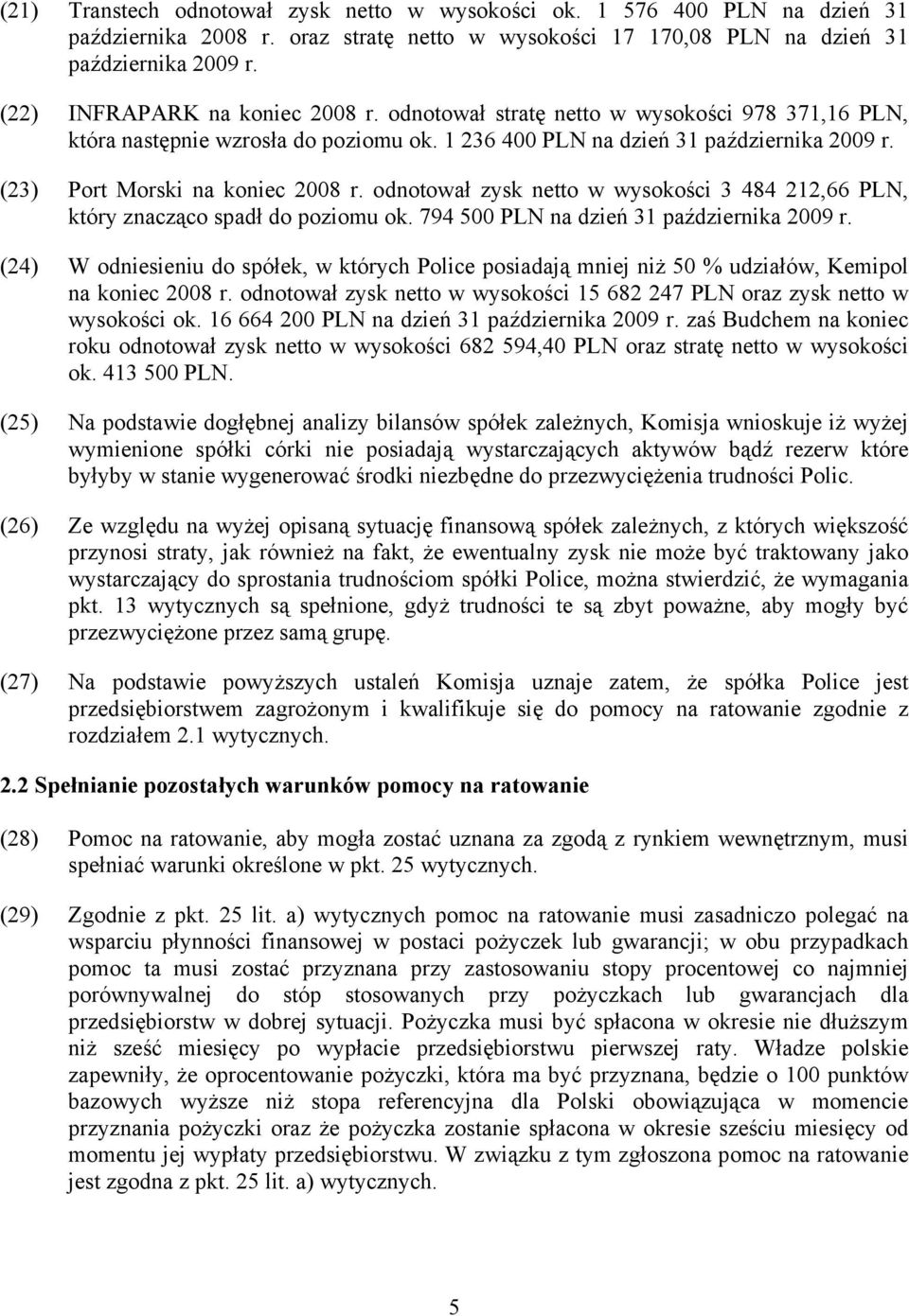 (23) Port Morski na koniec 2008 r. odnotował zysk netto w wysokości 3 484 212,66 PLN, który znacząco spadł do poziomu ok. 794 500 PLN na dzień 31 października 2009 r.