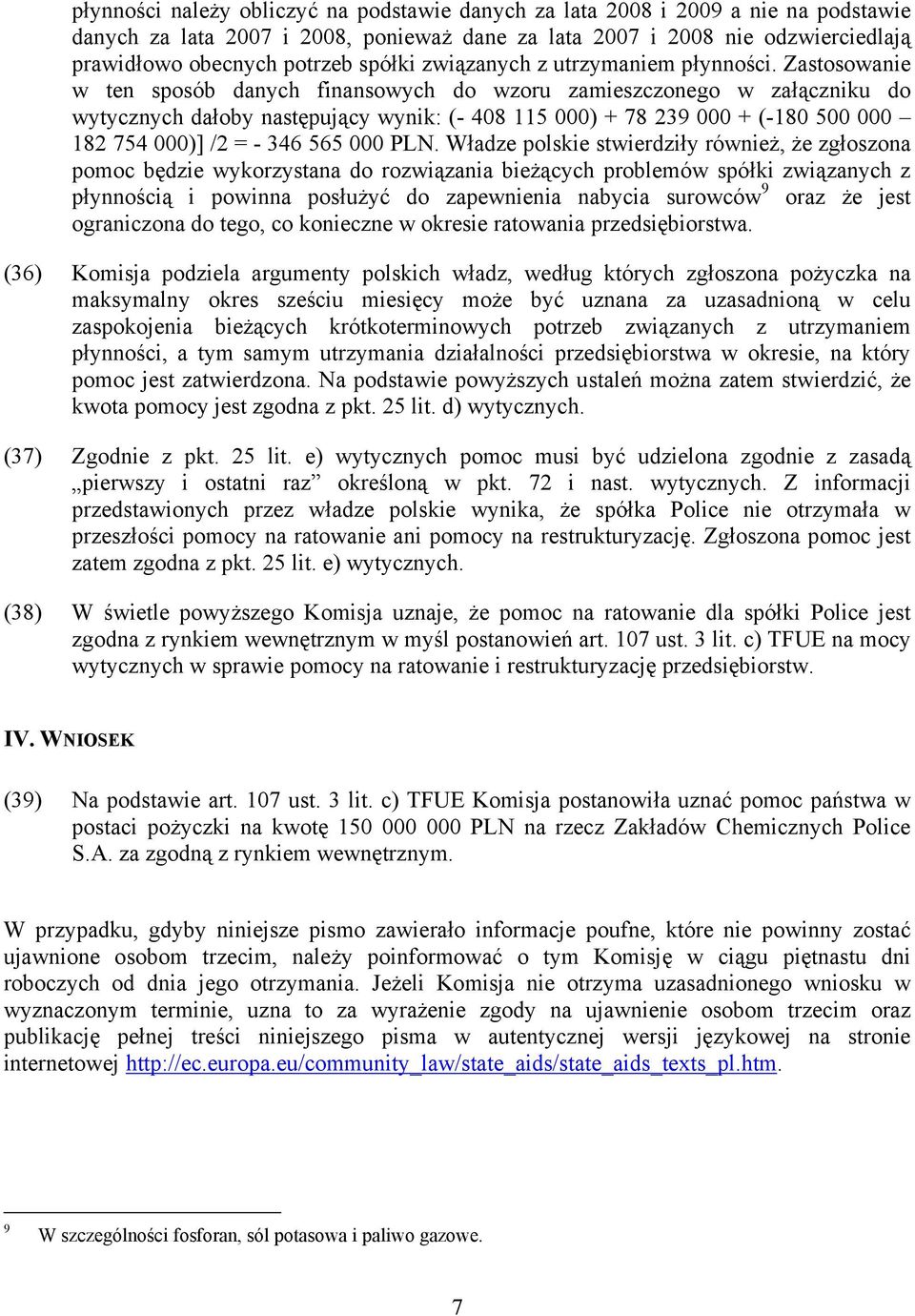 Zastosowanie w ten sposób danych finansowych do wzoru zamieszczonego w załączniku do wytycznych dałoby następujący wynik: (- 408 115 000) + 78 239 000 + (-180 500 000 182 754 000)] /2 = - 346 565 000