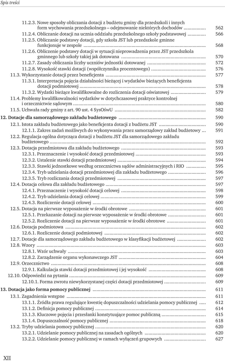 .. 570 11.2.7. Zasady obliczania liczby uczniów jednostki dotowanej... 572 11.2.8. Wysokość stawki dotacji (współczynnika procentowego)... 576 11.3. Wykorzystanie dotacji przez beneficjenta... 577 11.