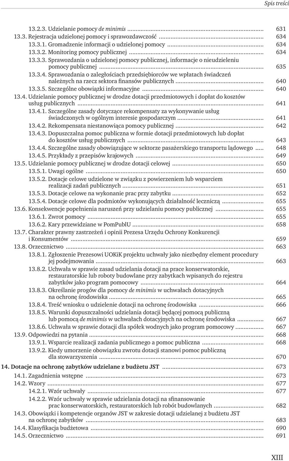 .. 640 13.3.5. Szczególne obowiązki informacyjne... 640 13.4. Udzielanie pomocy publicznej w drodze dotacji przedmiotowych i dopłat do kosztów usług publicznych... 641 13.4.1. Szczególne zasady dotyczące rekompensaty za wykonywanie usług świadczonych w ogólnym interesie gospodarczym.