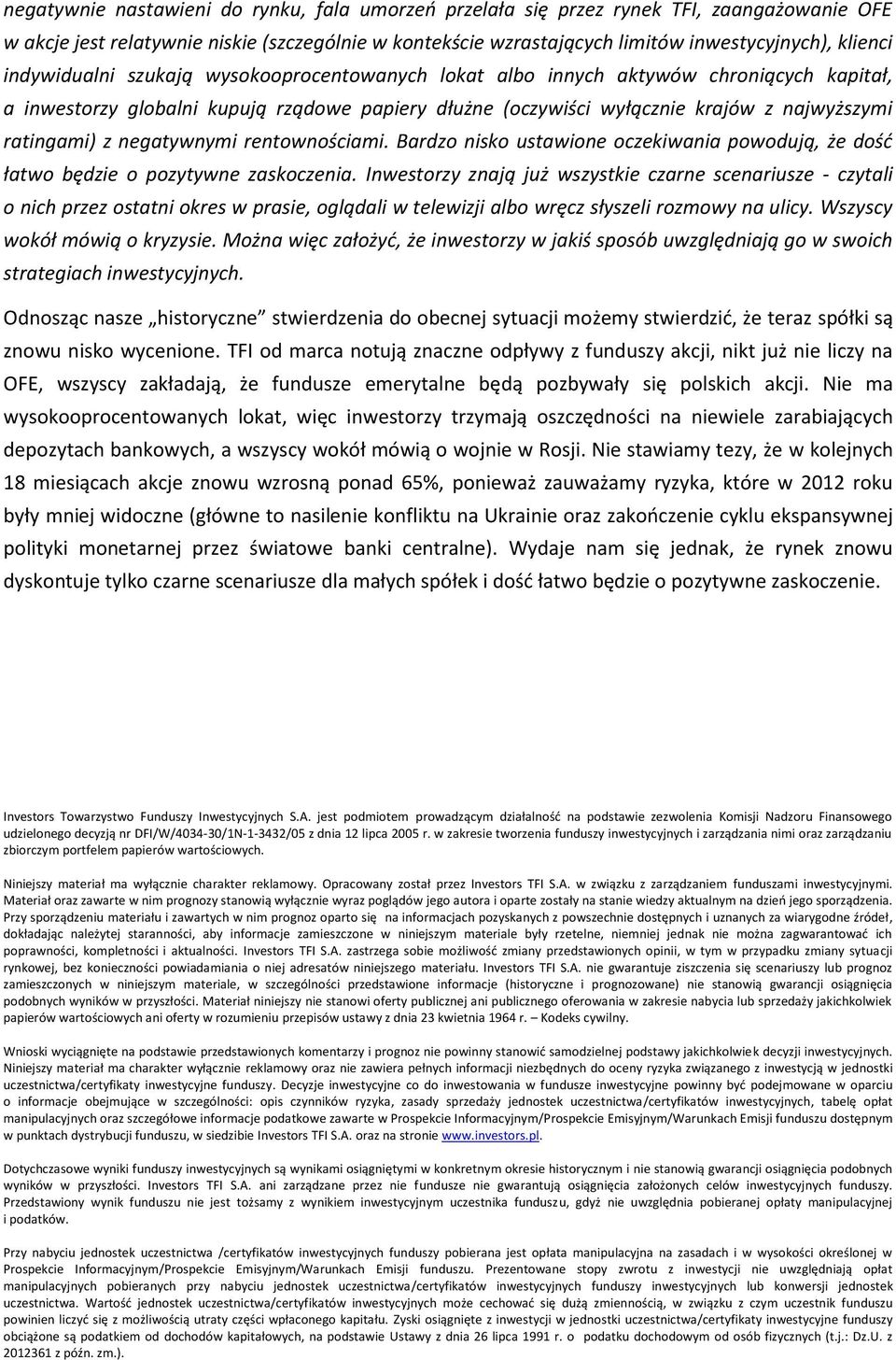 negatywnymi rentownościami. Bardzo nisko ustawione oczekiwania powodują, że dość łatwo będzie o pozytywne zaskoczenia.