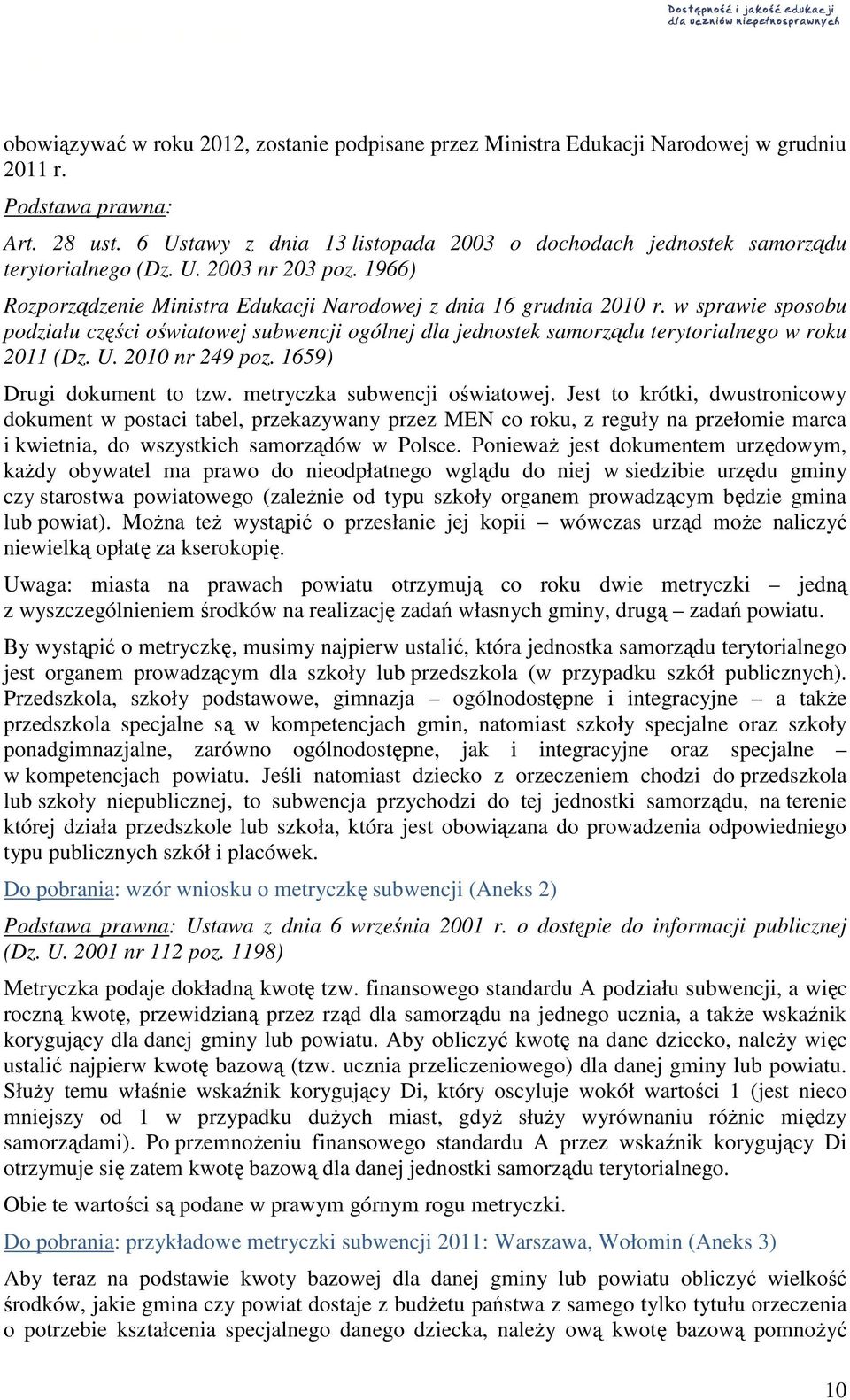 w sprawie sposobu podziału części oświatowej subwencji ogólnej dla jednostek samorządu terytorialnego w roku 2011 (Dz. U. 2010 nr 249 poz. 1659) Drugi dokument to tzw. metryczka subwencji oświatowej.