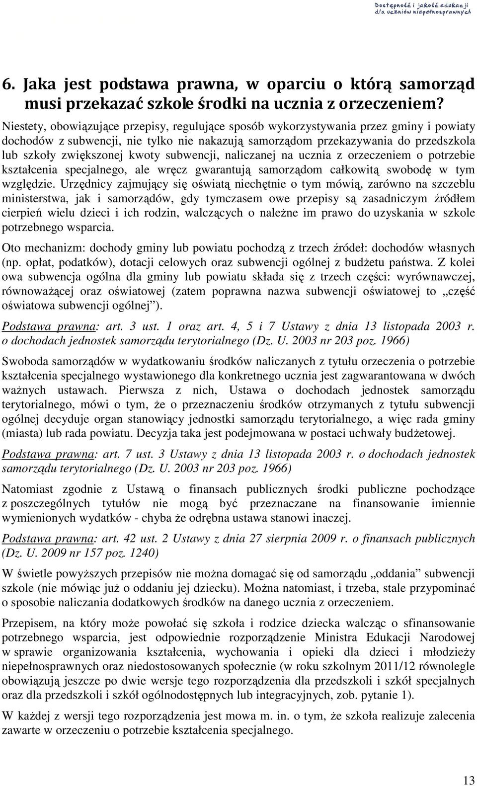 kwoty subwencji, naliczanej na ucznia z orzeczeniem o potrzebie kształcenia specjalnego, ale wręcz gwarantują samorządom całkowitą swobodę w tym względzie.