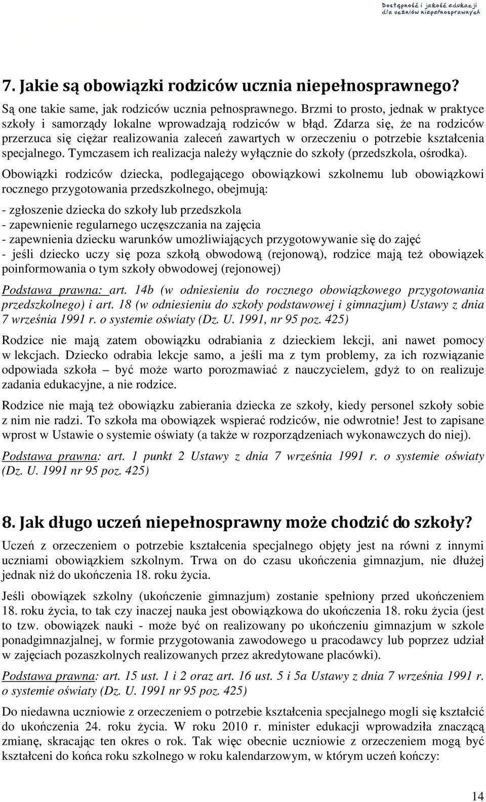 Zdarza się, Ŝe na rodziców przerzuca się cięŝar realizowania zaleceń zawartych w orzeczeniu o potrzebie kształcenia specjalnego.