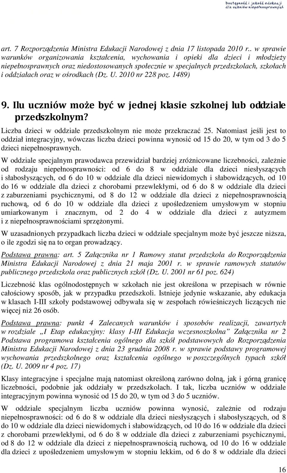 ośrodkach (Dz. U. 2010 nr 228 poz. 1489) 9. Ilu uczniów może być w jednej klasie szkolnej lub oddziale przedszkolnym? Liczba dzieci w oddziale przedszkolnym nie moŝe przekraczać 25.