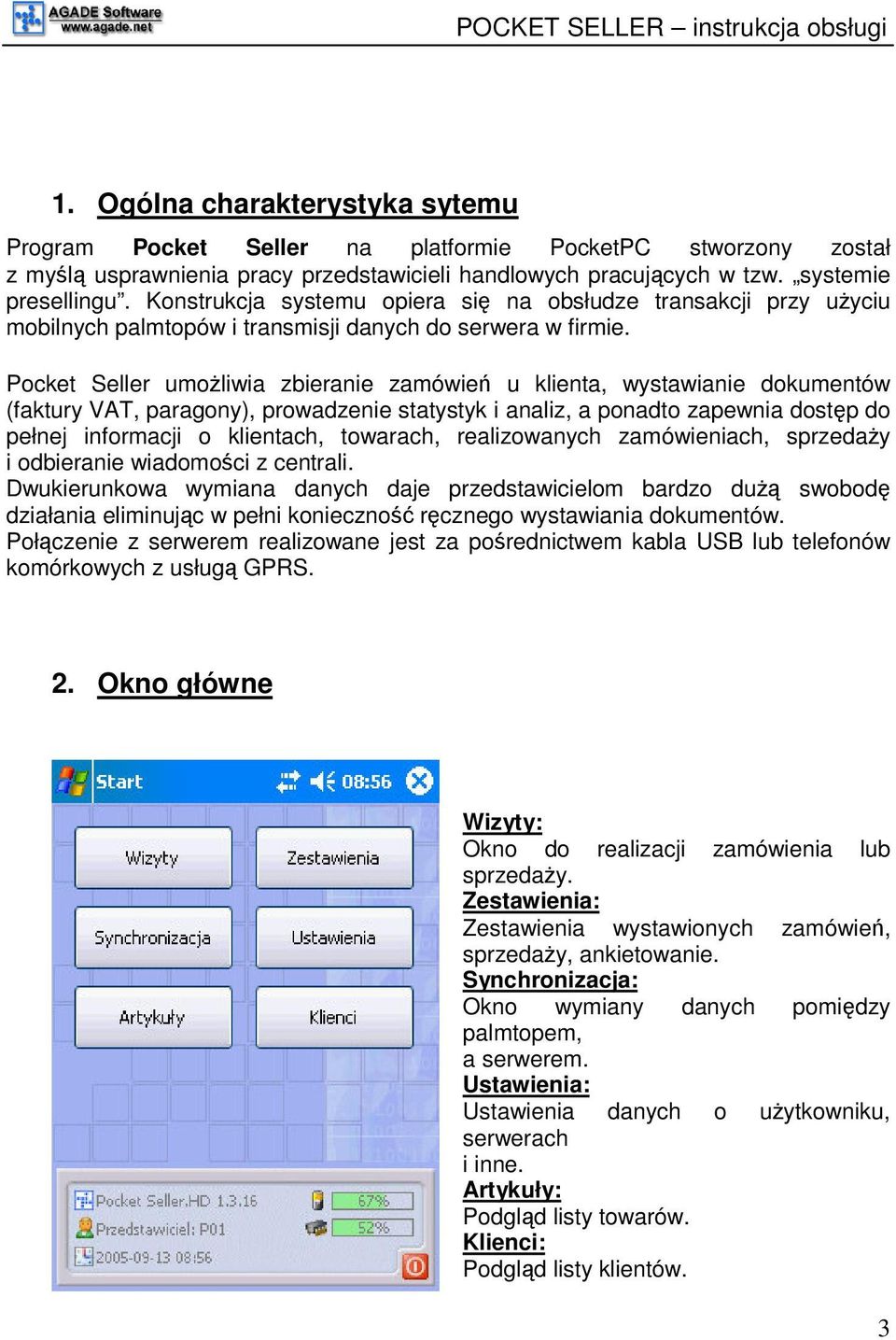 Pocket Seller umoliwia zbieranie zamówie u klienta, wystawianie dokumentów (faktury VAT, paragony), prowadzenie statystyk i analiz, a ponadto zapewnia dostp do pełnej informacji o klientach,