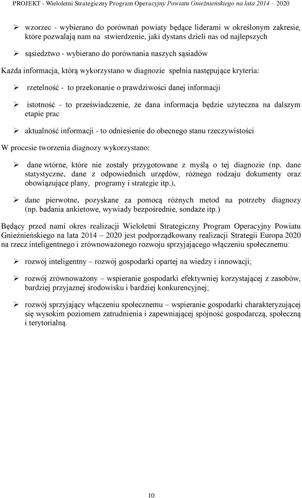 będzie użyteczna na dalszym etapie prac aktualność informacji - to odniesienie do obecnego stanu rzeczywistości W procesie tworzenia diagnozy wykorzystano: dane wtórne, które nie zostały przygotowane