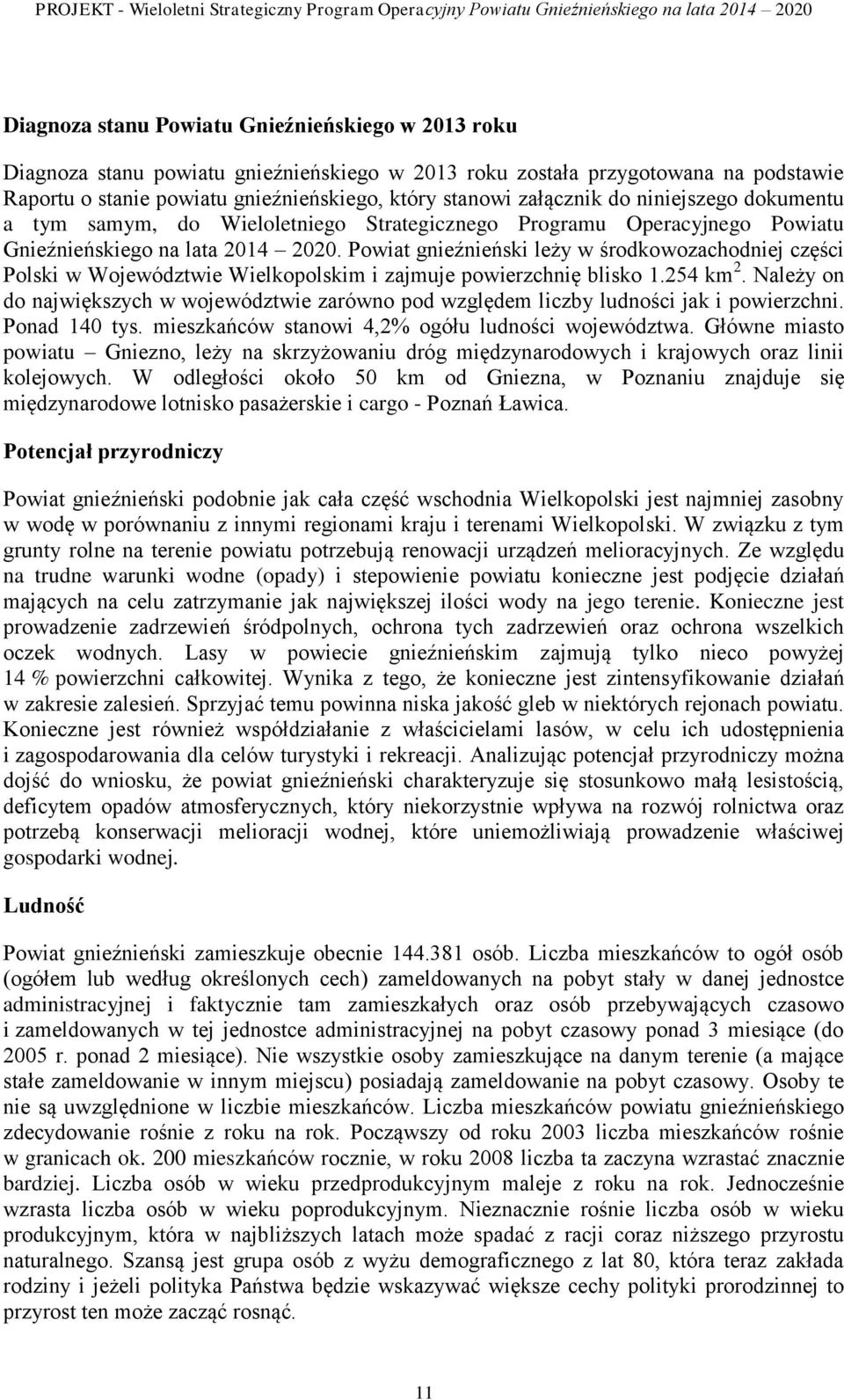 Powiat gnieźnieński leży w środkowozachodniej części Polski w Województwie Wielkopolskim i zajmuje powierzchnię blisko 1.254 km 2.