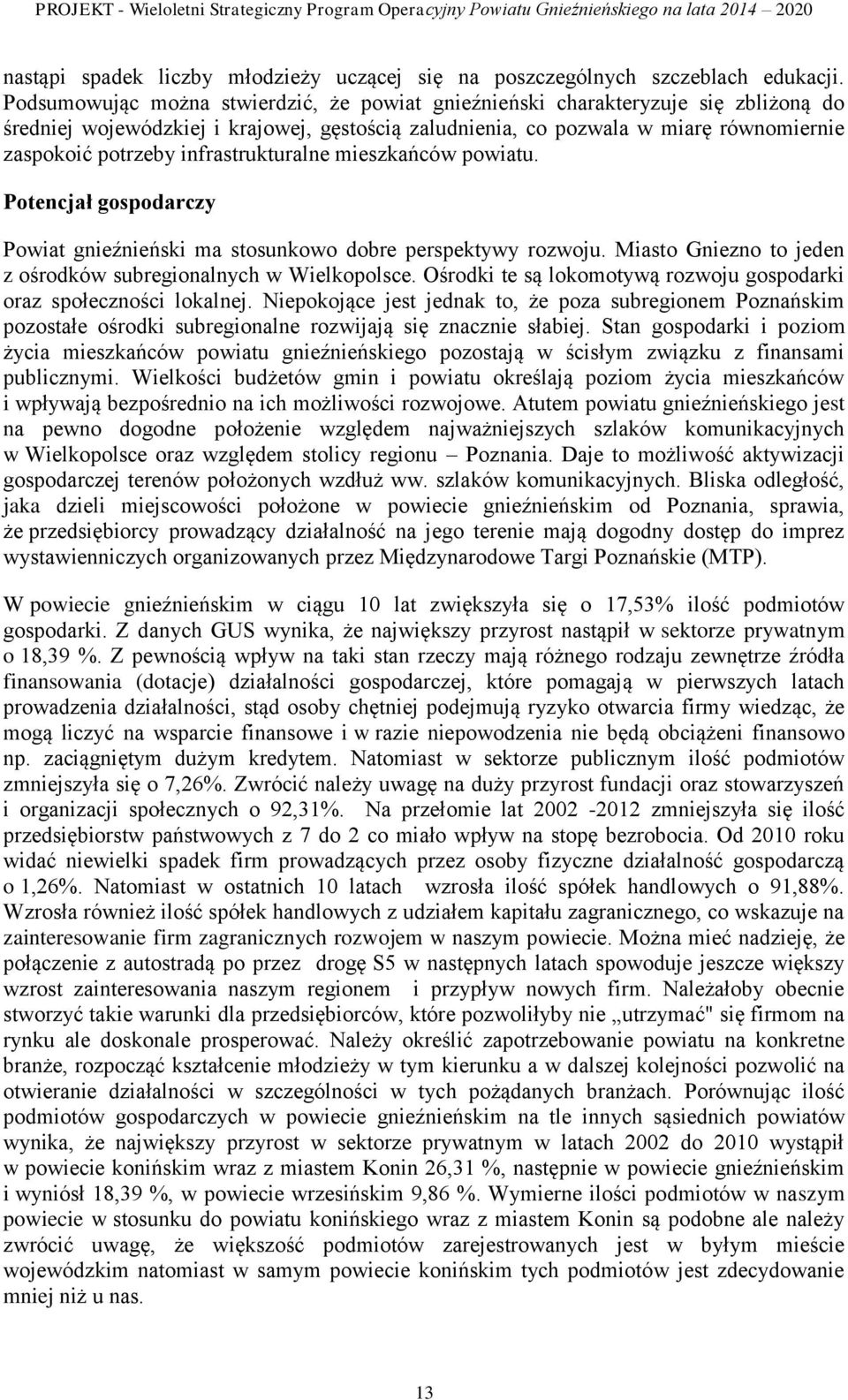 infrastrukturalne mieszkańców powiatu. Potencjał gospodarczy Powiat gnieźnieński ma stosunkowo dobre perspektywy rozwoju. Miasto Gniezno to jeden z ośrodków subregionalnych w Wielkopolsce.