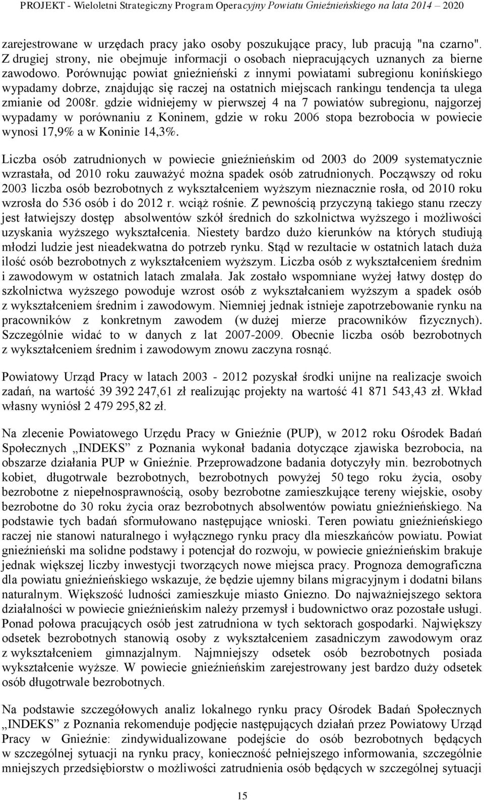 gdzie widniejemy w pierwszej 4 na 7 powiatów subregionu, najgorzej wypadamy w porównaniu z Koninem, gdzie w roku 2006 stopa bezrobocia w powiecie wynosi 17,9% a w Koninie 14,3%.