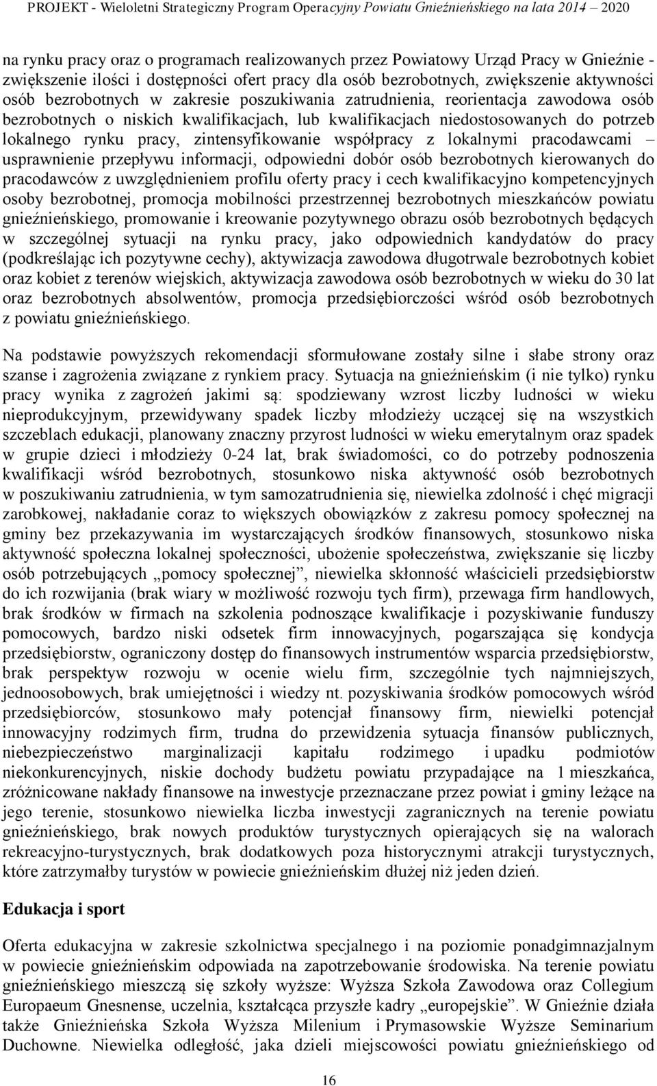 współpracy z lokalnymi pracodawcami usprawnienie przepływu informacji, odpowiedni dobór osób bezrobotnych kierowanych do pracodawców z uwzględnieniem profilu oferty pracy i cech kwalifikacyjno