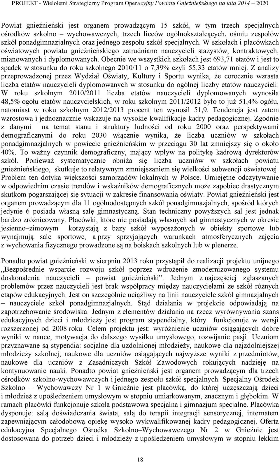 Obecnie we wszystkich szkołach jest 693,71 etatów i jest to spadek w stosunku do roku szkolnego 2010/11 o 7,39% czyli 55,33 etatów mniej.