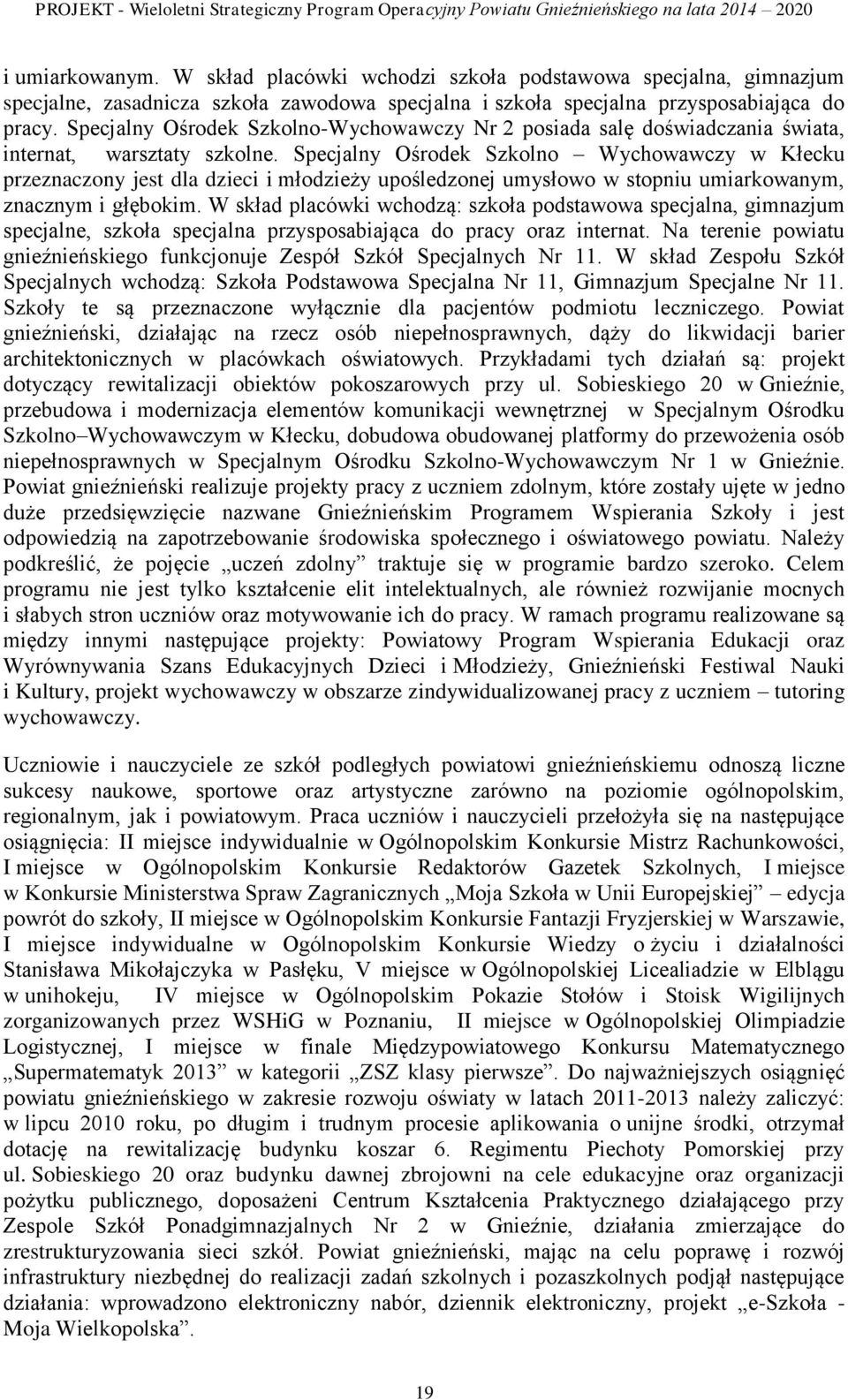 Specjalny Ośrodek Szkolno Wychowawczy w Kłecku przeznaczony jest dla dzieci i młodzieży upośledzonej umysłowo w stopniu umiarkowanym, znacznym i głębokim.