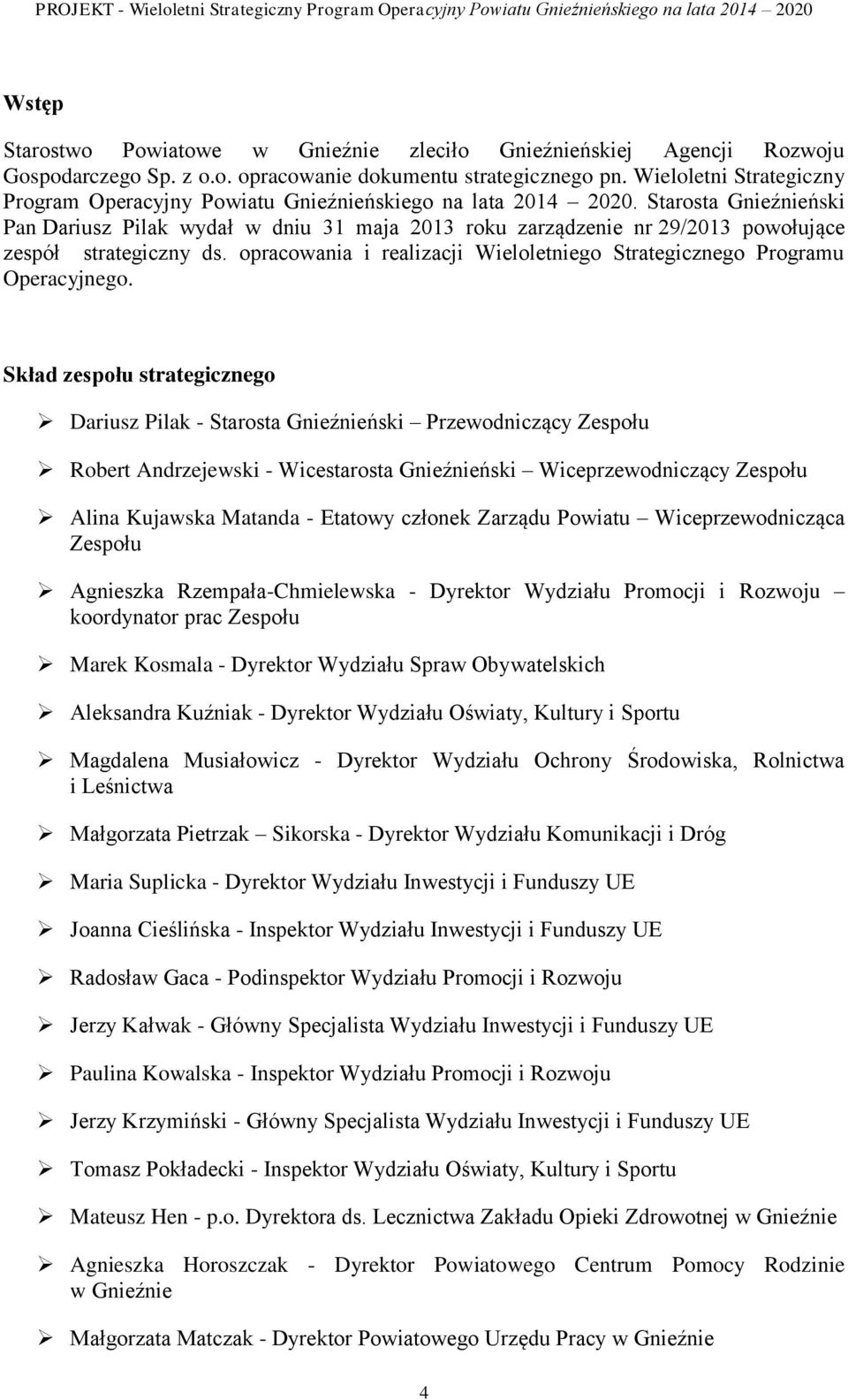 Starosta Gnieźnieński Pan Dariusz Pilak wydał w dniu 31 maja 2013 roku zarządzenie nr 29/2013 powołujące zespół strategiczny ds.