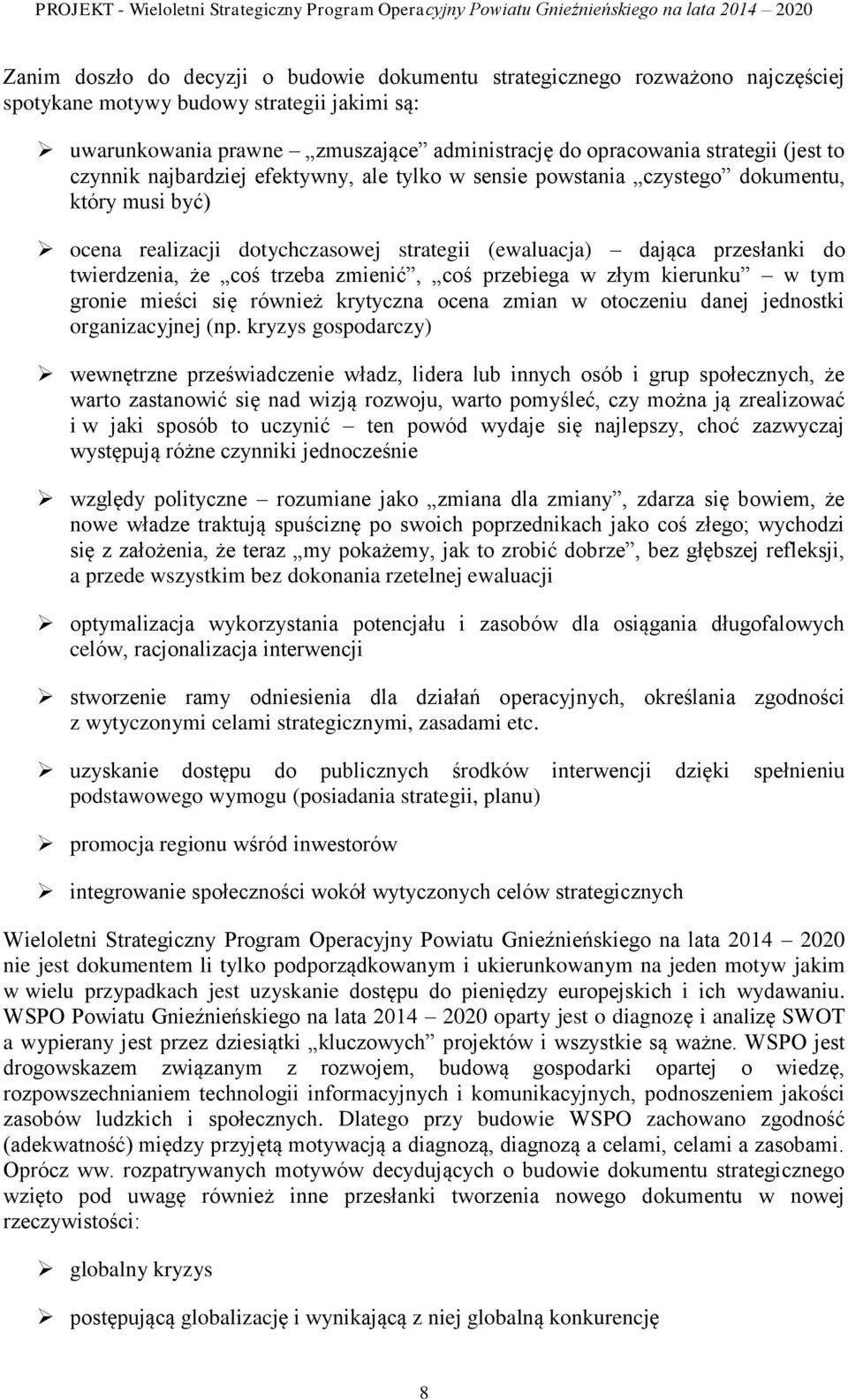 trzeba zmienić, coś przebiega w złym kierunku w tym gronie mieści się również krytyczna ocena zmian w otoczeniu danej jednostki organizacyjnej (np.