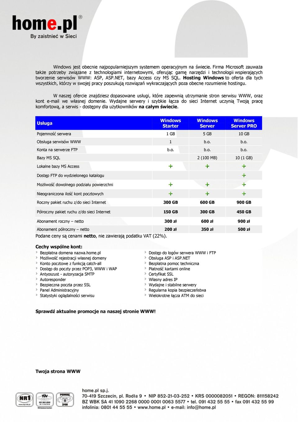 Hosting Windows to oferta dla tych wszystkich, którzy w swojej pracy poszukują rozwiązań wykraczających poza obecne rozumienie hostingu.