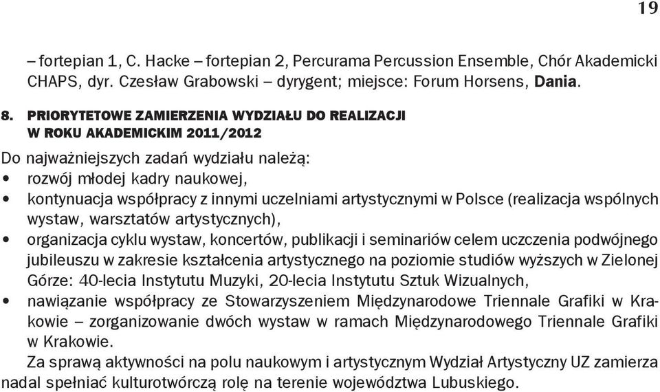 artystycznymi w Polsce (realizacja wspólnych wystaw, warsztatów artystycznych), organizacja cyklu wystaw, koncertów, publikacji i seminariów celem uczczenia podwójnego jubileuszu w zakresie