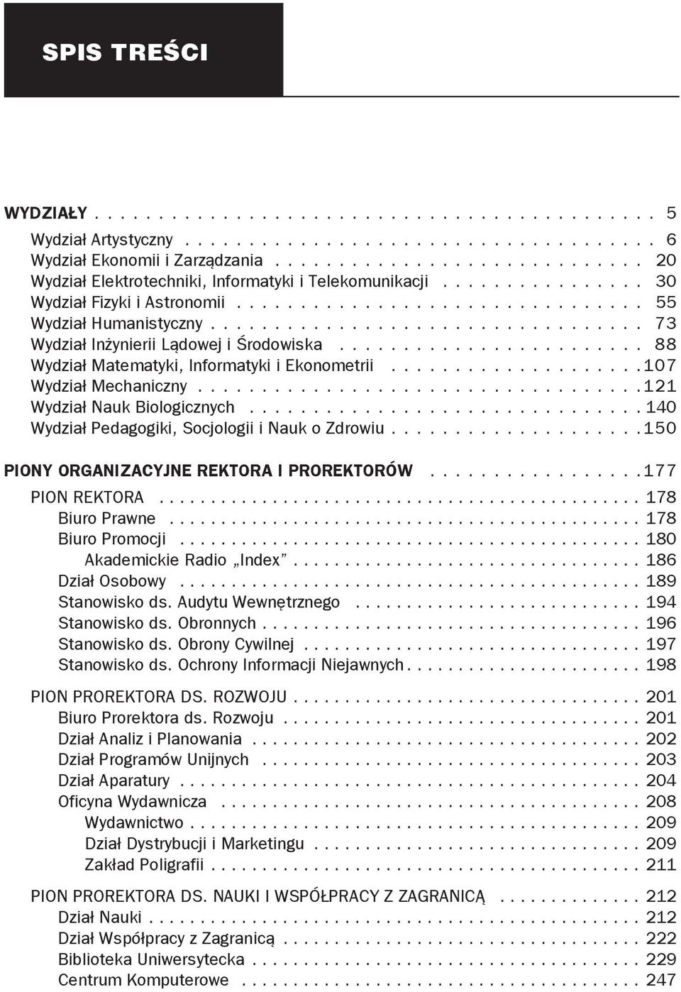 ..140 Wydział Pedagogiki, Socjologii i Nauk o Zdrowiu....150 Piony Organizacyjne Rektora i Prorektorów...177 Pion Rektora............................................... 178 Biuro Prawne.