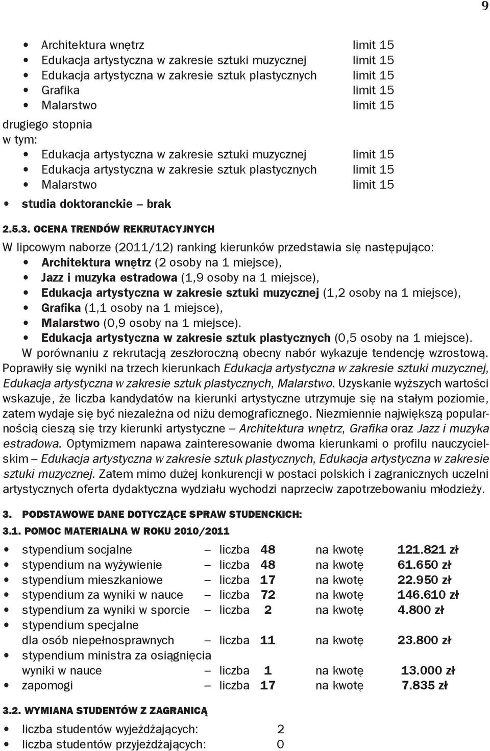 Ocena trendów rekrutacyjnych W lipcowym naborze (2011/12) ranking kierunków przedstawia się następująco: Architektura wnętrz (2 osoby na 1 miejsce), Jazz i muzyka estradowa (1,9 osoby na 1 miejsce),